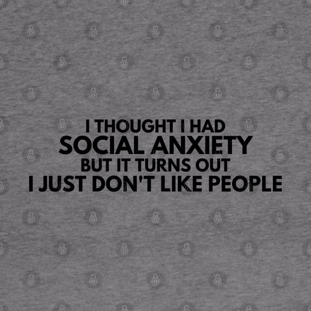 I Thought I had Social Anxiety, Sarcastic Funny Phrase by JK Mercha